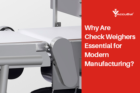 Why Are Check Weighers Essential for Modern Manufacturing?